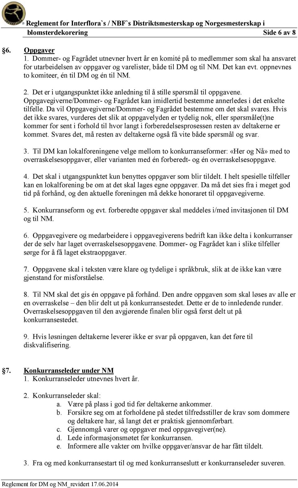 Oppgavegiverne/Dommer- og Fagrådet kan imidlertid bestemme annerledes i det enkelte tilfelle. Da vil Oppgavegiverne/Dommer- og Fagrådet bestemme om det skal svares.