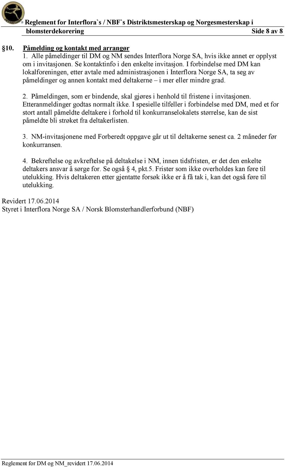 I forbindelse med DM kan lokalforeningen, etter avtale med administrasjonen i Interflora Norge SA, ta seg av påmeldinger og annen kontakt med deltakerne i mer eller mindre grad. 2.