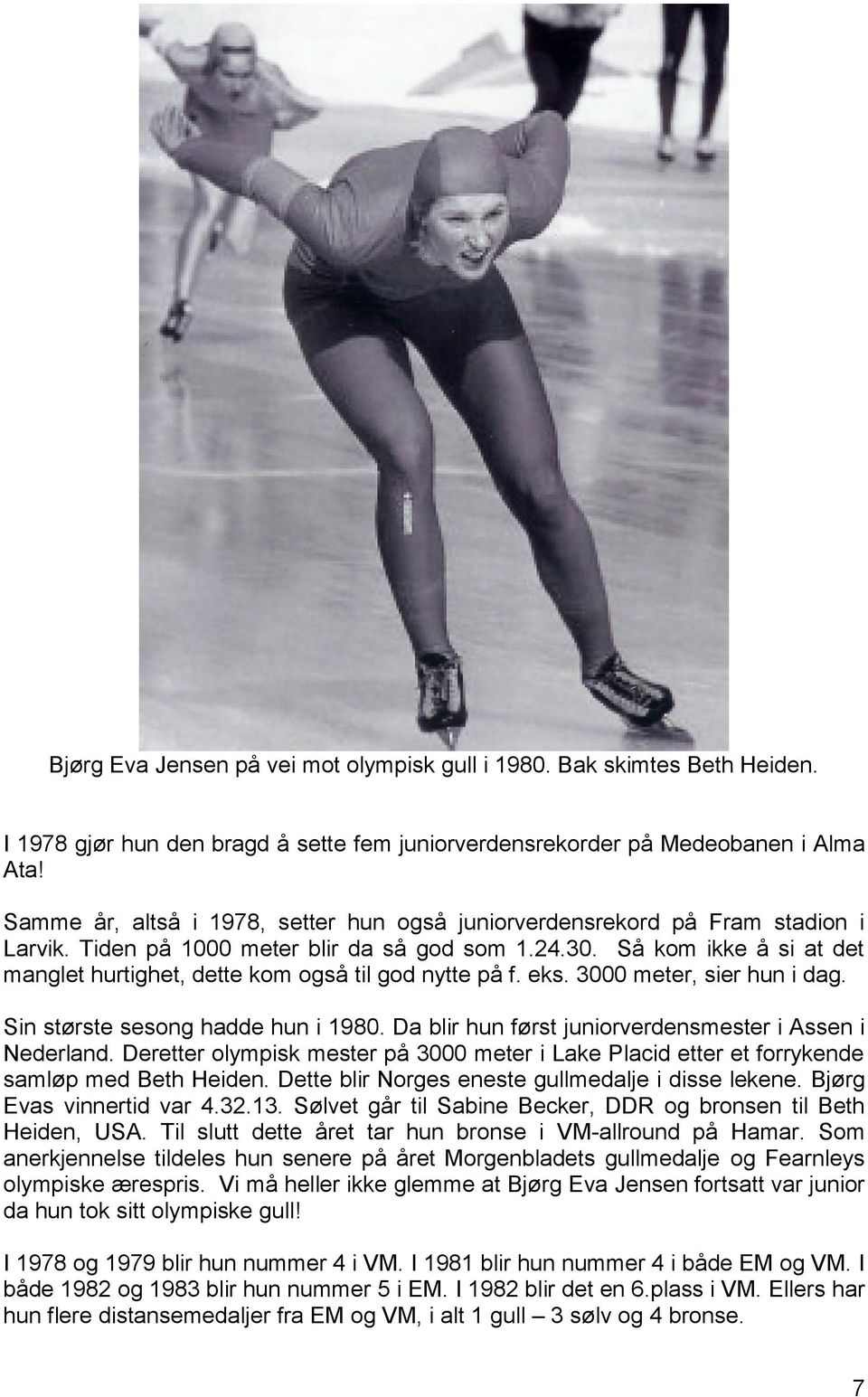 Så kom ikke å si at det manglet hurtighet, dette kom også til god nytte på f. eks. 3000 meter, sier hun i dag. Sin største sesong hadde hun i 1980.