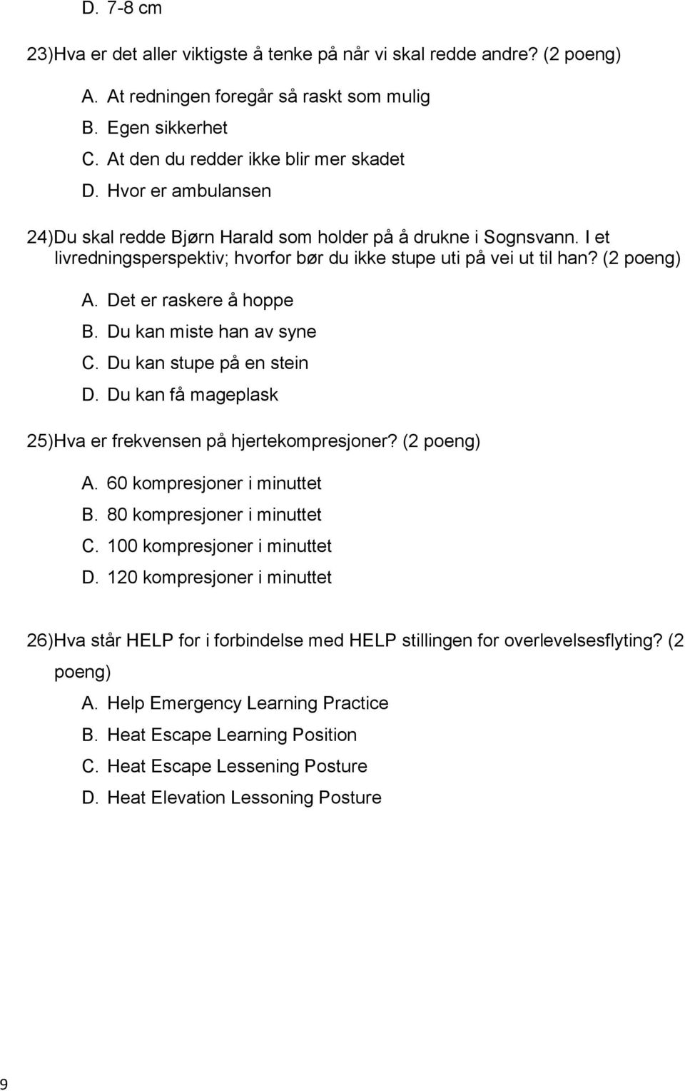 Du kan miste han av syne C. Du kan stupe på en stein D. Du kan få mageplask 25)Hva er frekvensen på hjertekompresjoner? (2 poeng) A. 60 kompresjoner i minuttet B. 80 kompresjoner i minuttet C.