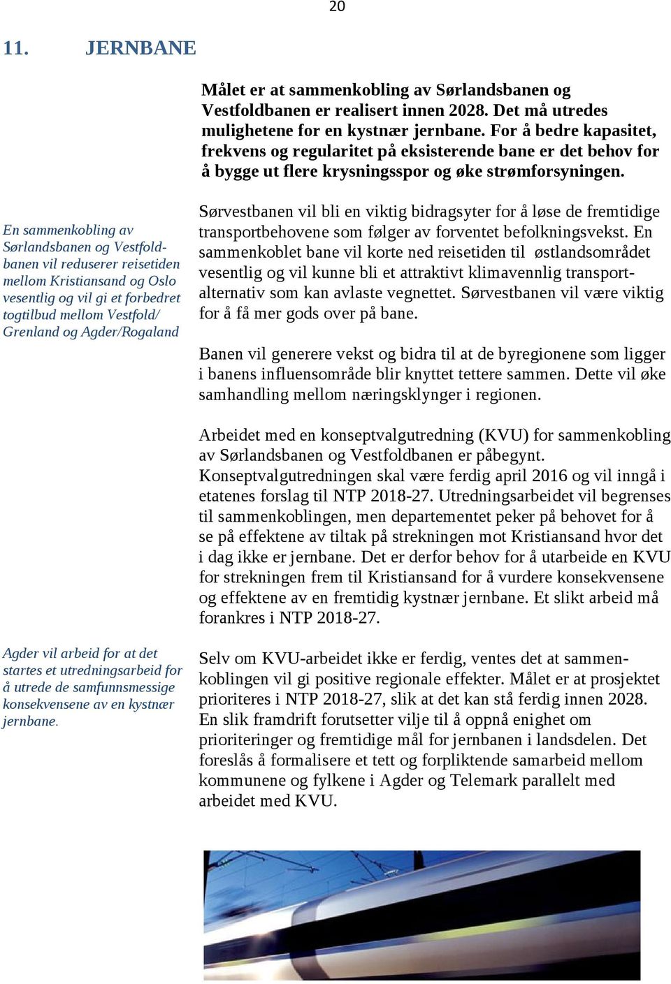 En sammenkobling av Sørlandsbanen og Vestfoldbanen vil reduserer reisetiden mellom Kristiansand og Oslo vesentlig og vil gi et forbedret togtilbud mellom Vestfold/ Grenland og Agder/Rogaland