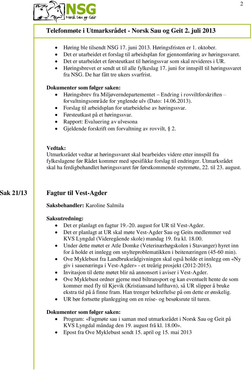 De har fått tre ukers svarfrist. Høringsbrev fra Miljøverndepartementet Endring i rovviltforskriften forvaltningsområde for ynglende ulv (Dato: 14.06.2013).