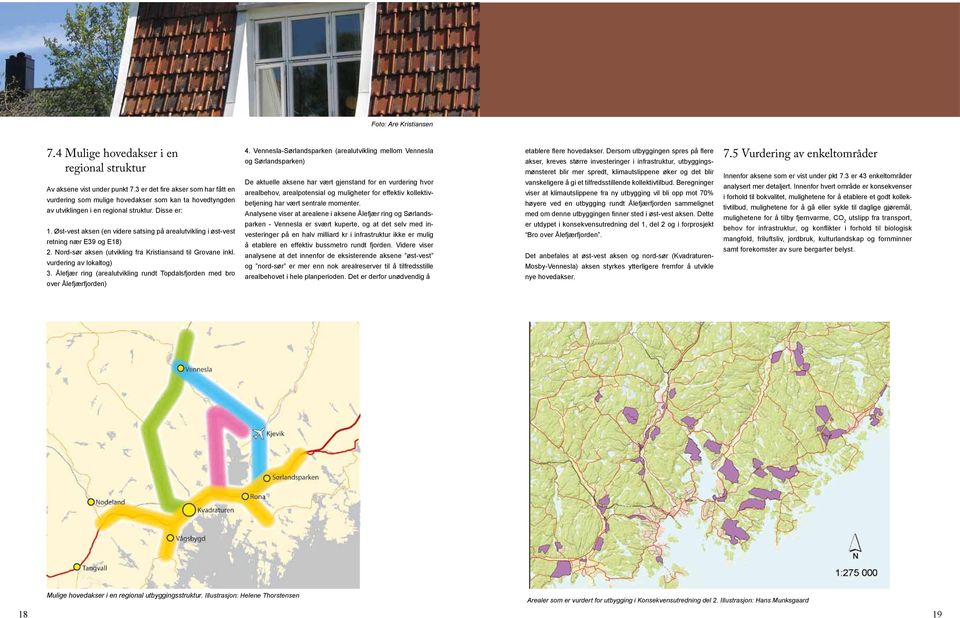 Øst-vest aksen (en videre satsing på arealutvikling i øst-vest retning nær E39 og E18) 2. Nord-sør aksen (utvikling fra Kristiansand til Grovane inkl. vurdering av lokaltog) 3.