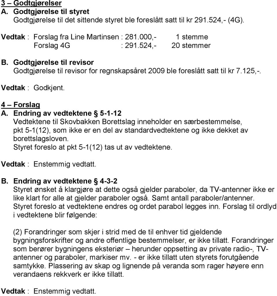 Endring av vedtektene 5-1-12 Vedtektene til Skovbakken Borettslag inneholder en særbestemmelse, pkt 5-1(12), som ikke er en del av standardvedtektene og ikke dekket av borettslagsloven.