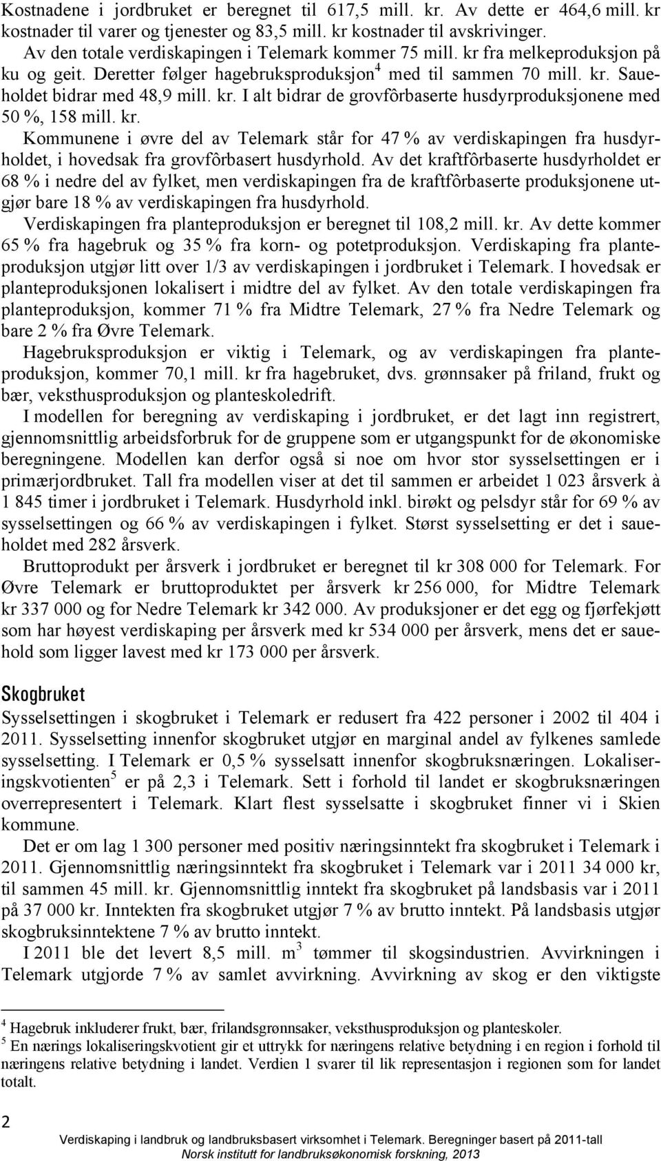 kr. Kommunene i øvre del av Telemark står for 47 % av verdiskapingen fra husdyrholdet, i hovedsak fra grovfôrbasert husdyrhold.
