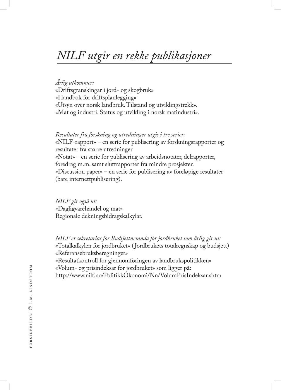 Resultater fra forskning og utredninger utgis i tre serier: «NILF-rapport» en serie for publisering av forskningsrapporter og resultater fra større utredninger «Notat» en serie for publisering av