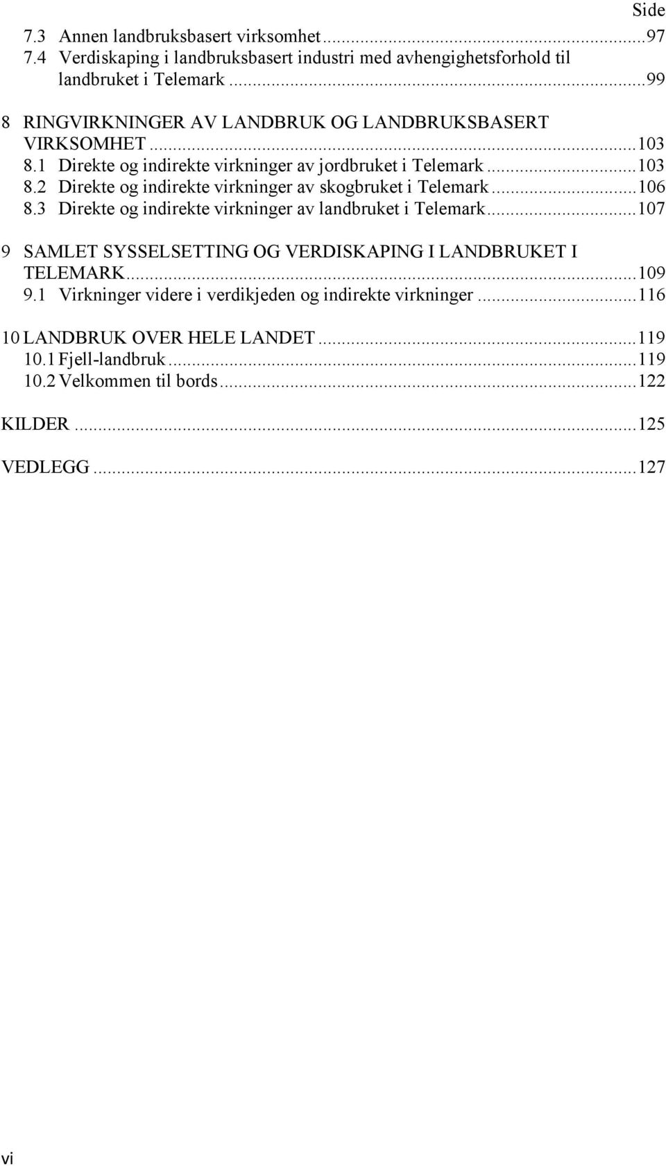 .. 106 8.3 Direkte og indirekte virkninger av landbruket i Telemark... 107 9 SAMLET SYSSELSETTING OG VERDISKAPING I LANDBRUKET I TELEMARK... 109 9.