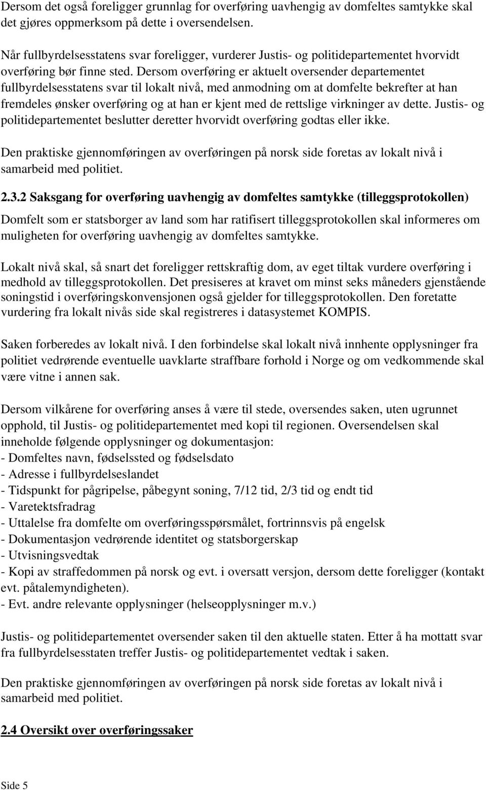 Dersom overføring er aktuelt oversender departementet fullbyrdelsesstatens svar til lokalt nivå, med anmodning om at domfelte bekrefter at han fremdeles ønsker overføring og at han er kjent med de