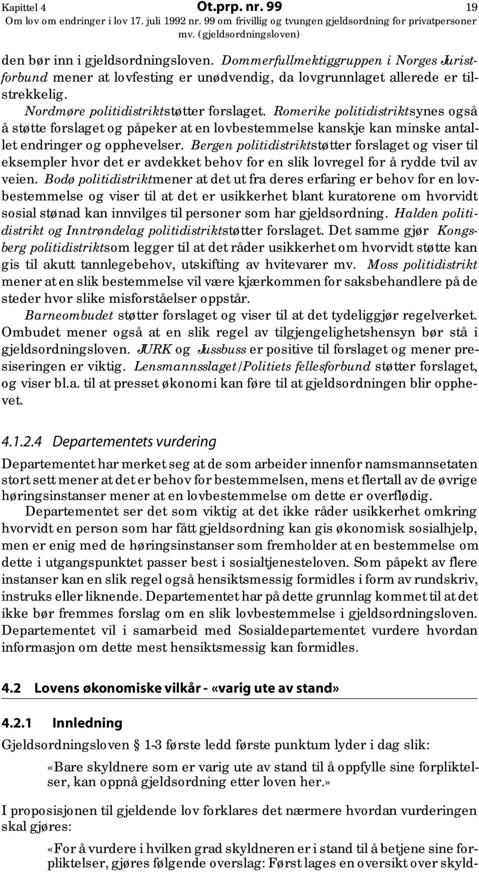 Bergen politidistriktstøtter forslaget og viser til eksempler hvor det er avdekket behov for en slik lovregel for å rydde tvil av veien.
