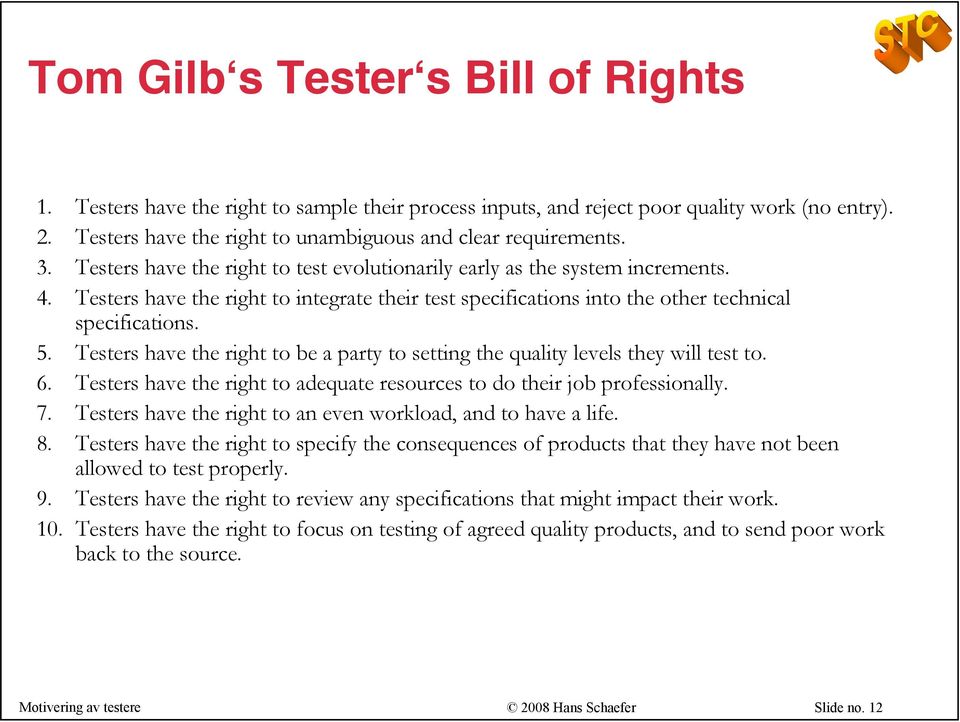 Testers have the right to be a party to setting the quality levels they will test to. 6. Testers have the right to adequate resources to do their job professionally. 7.