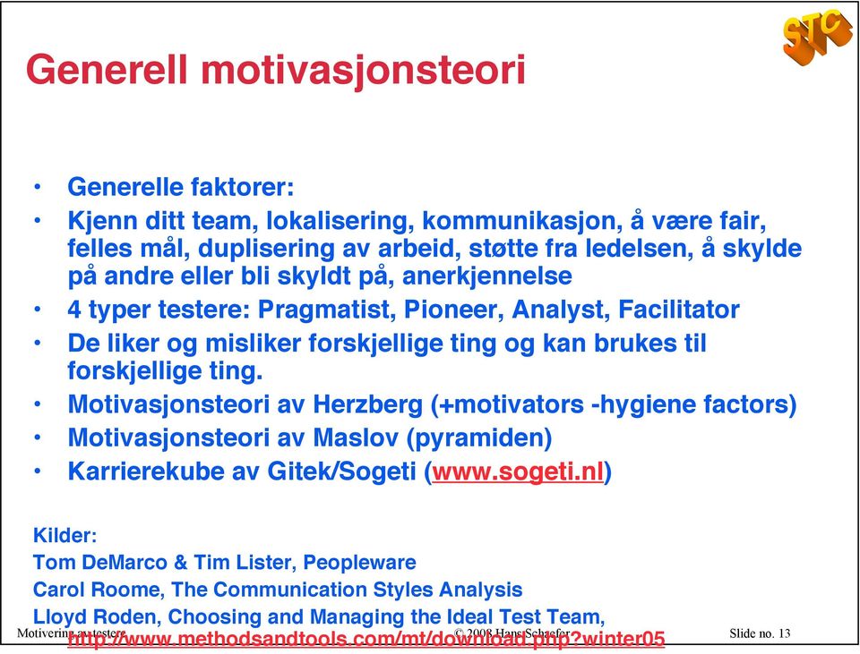 Motivasjonsteori av Herzberg (+motivators -hygiene factors) Motivasjonsteori av Maslov (pyramiden) Karrierekube av Gitek/Sogeti (www.sogeti.