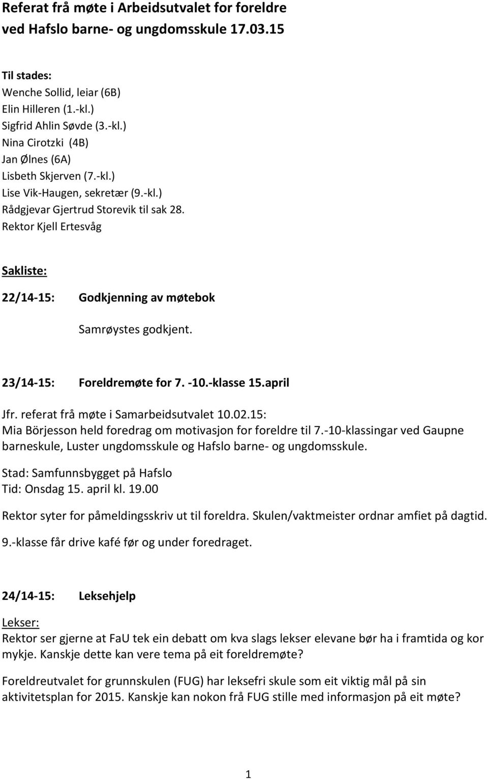 Rektor Kjell Ertesvåg Sakliste: 22/14-15: Godkjenning av møtebok Samrøystes godkjent. 23/14-15: Foreldremøte for 7. -10.-klasse 15.april Jfr. referat frå møte i Samarbeidsutvalet 10.02.