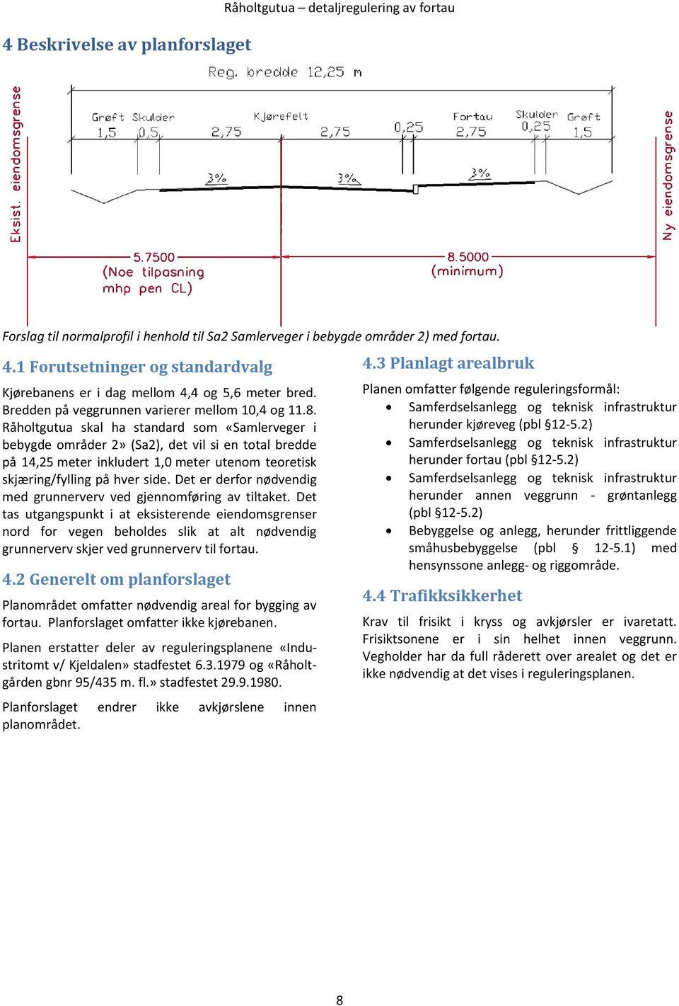 Råholtgutua skal ha standard som «Samlerveger i bebygde områder 2» (Sa2), det vil si en total bredde på 14,25 meter inkludert 1,0 meter utenom teoretisk skjæring/fylling på hver side.