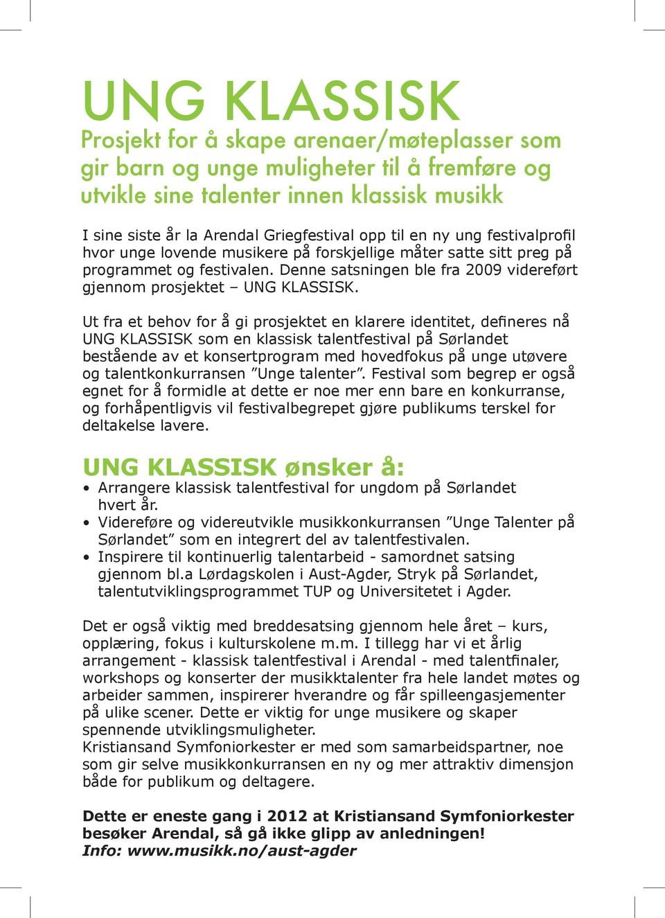 Ut fra et behov for å gi prosjektet en klarere identitet, defineres nå UNG KLASSISK som en klassisk talentfestival på Sørlandet bestående av et konsertprogram med hovedfokus på unge utøvere og