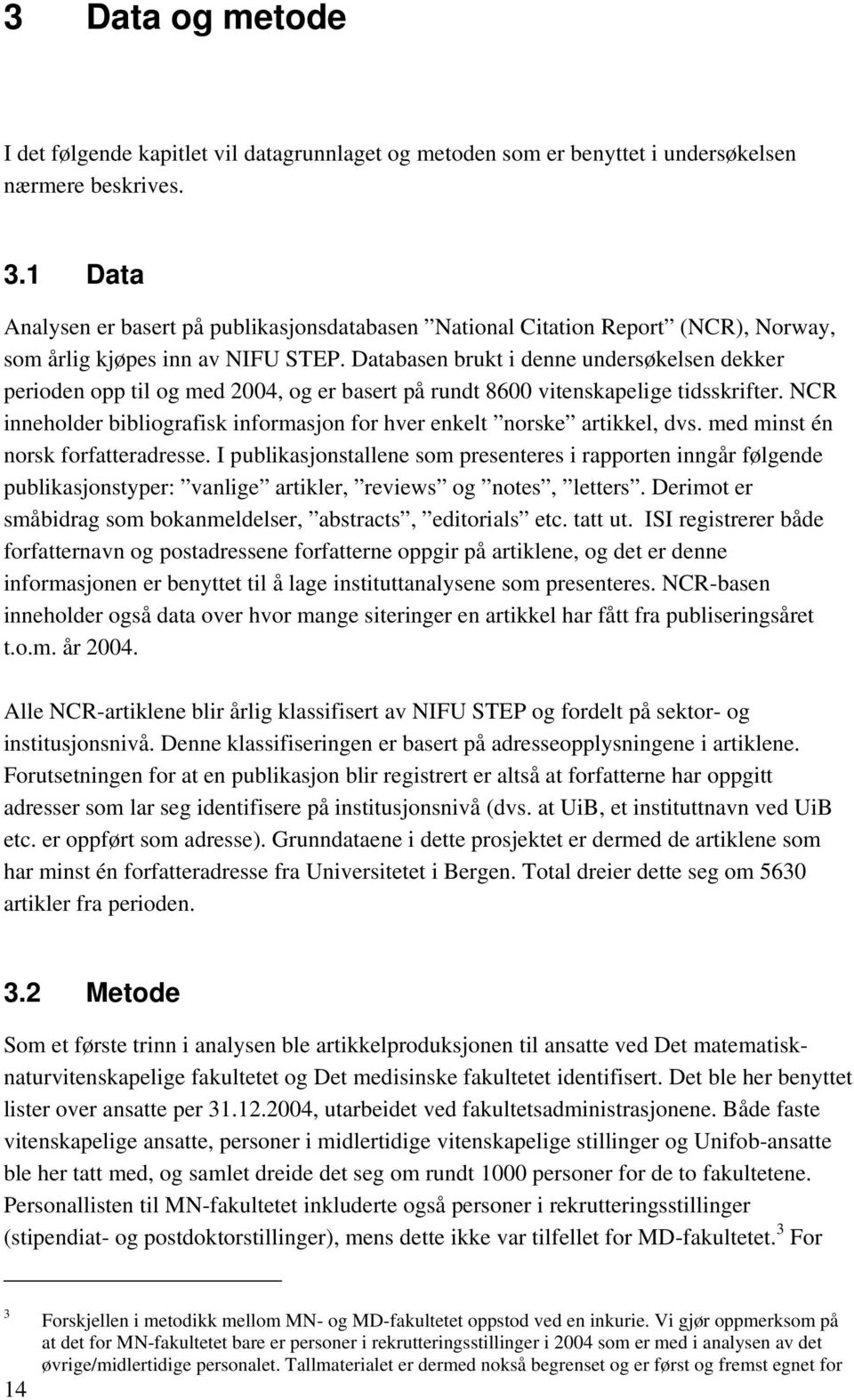 Databasen brukt i denne undersøkelsen dekker perioden opp til og med 2004, og er basert på rundt 8600 vitenskapelige tidsskrifter.