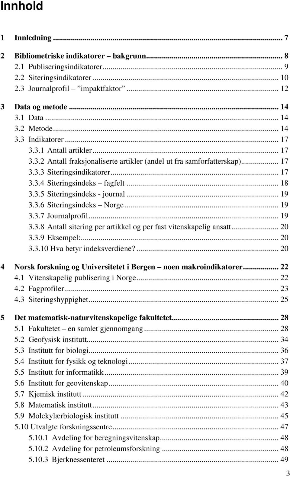 .. 19 3.3.6 Norge... 19 3.3.7 Journalprofil... 19 3.3.8 Antall sitering per artikkel og per fast vitenskapelig ansatt... 20 3.3.9 Eksempel:... 20 3.3.10 Hva betyr indeksverdiene?