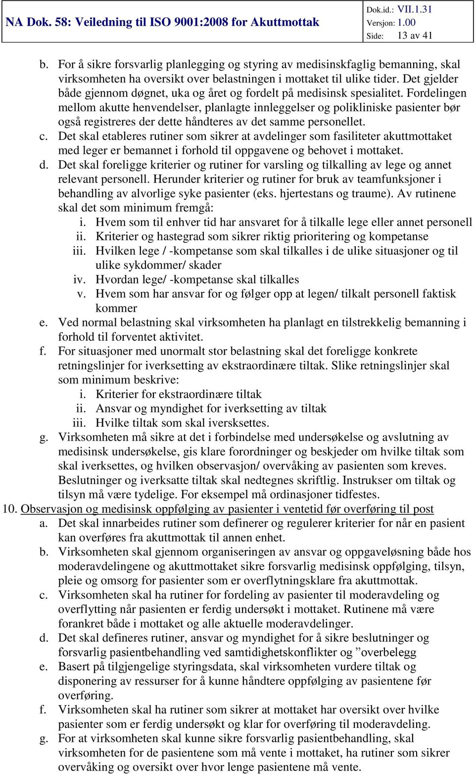 Frdelingen mellm akutte henvendelser, planlagte innleggelser g plikliniske pasienter bør gså registreres der dette håndteres av det samme persnellet. c.