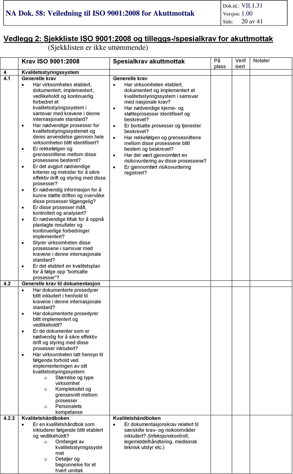 samsvar frbedret et med nasjnale krav? kvalitetsstyringssystem i Har nødvendige kjerne- g samsvar med kravene i denne støtteprsesser identifisert g internasjnale standard? beskrevet?