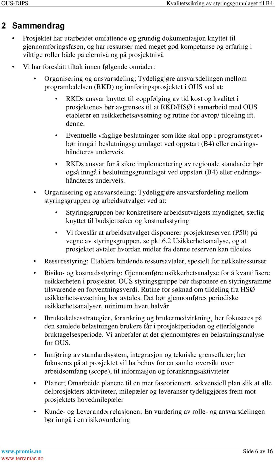 ansvar knyttet til «oppfølging av tid kost og kvalitet i prosjektene» bør avgrenses til at RKD/HSØ i samarbeid med OUS etablerer en usikkerhetsavsetning og rutine for avrop/ tildeling ift. denne.