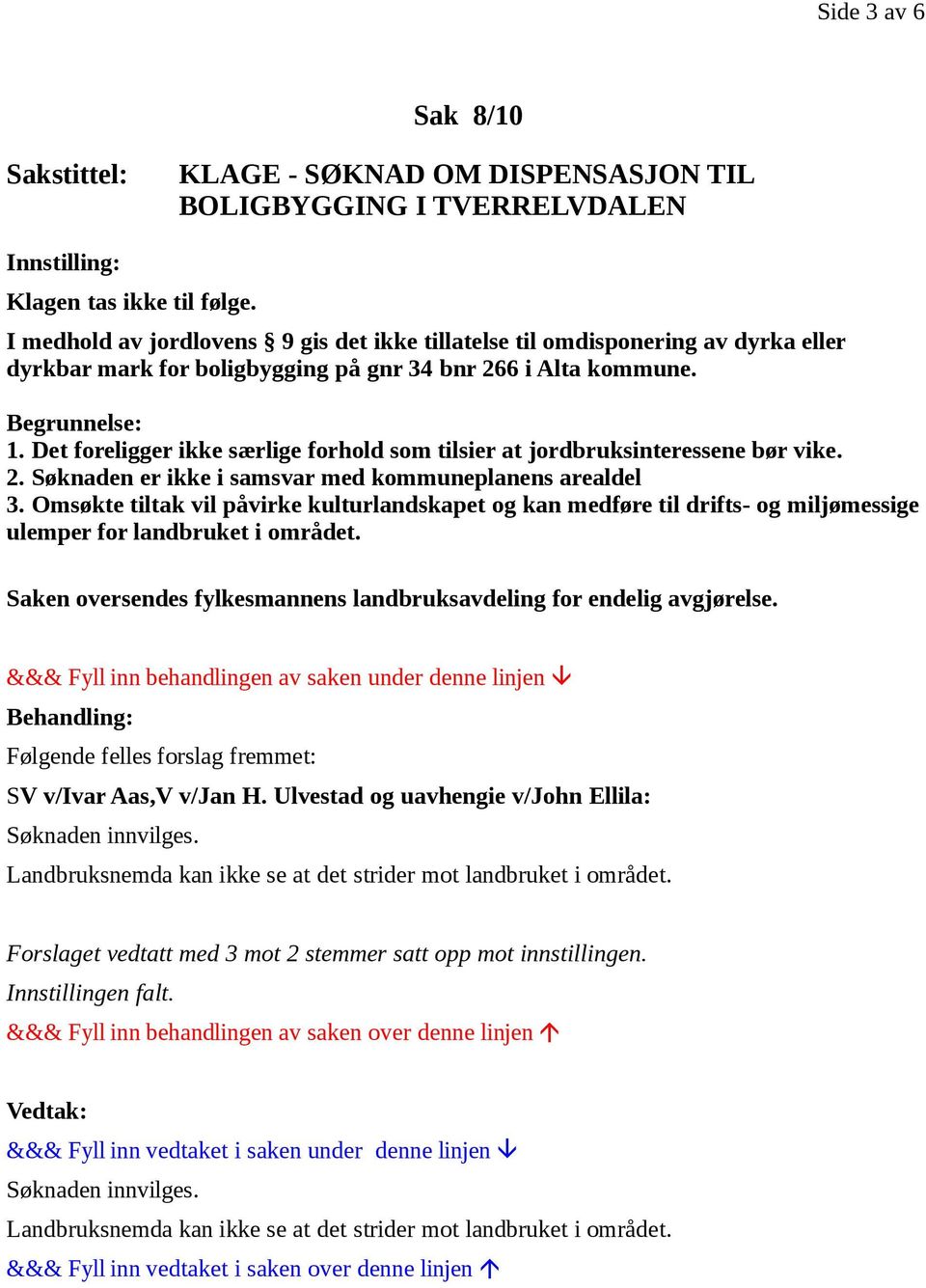 Det foreligger ikke særlige forhold som tilsier at jordbruksinteressene bør vike. 2. Søknaden er ikke i samsvar med kommuneplanens arealdel 3.