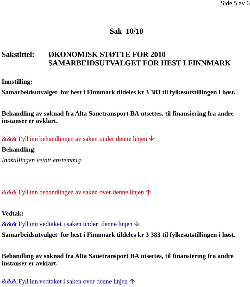 Behandling av søknad fra Alta Sauetransport BA utsettes, til finansiering fra andre instanser er avklart.