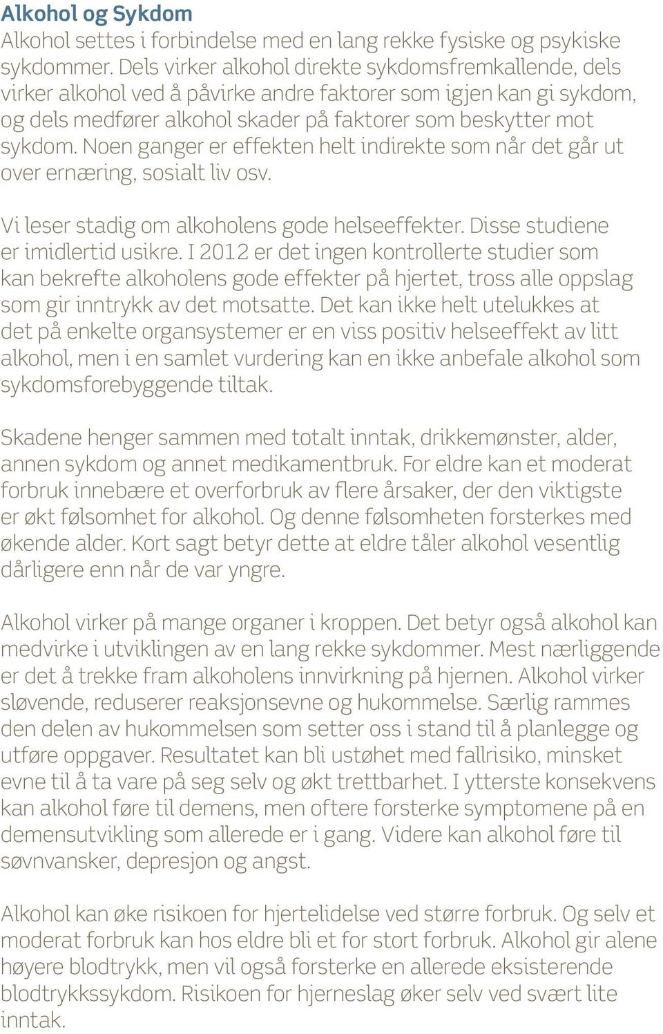 Noen ganger er effekten helt indirekte som når det går ut over ernæring, sosialt liv osv. Vi leser stadig om alkoholens gode helseeffekter. Disse studiene er imidlertid usikre.