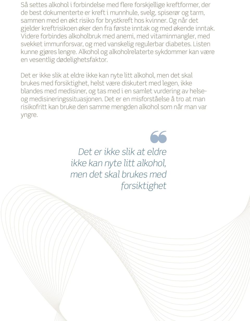 Videre forbindes alkoholbruk med anemi, med vitaminmangler, med svekket immunforsvar, og med vanskelig regulerbar diabetes. Listen kunne gjøres lengre.