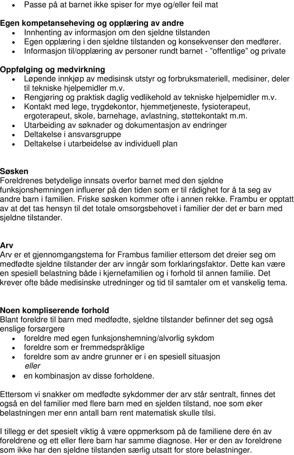 Informasjon til/opplæring av personer rundt barnet - offentlige og private Oppfølging og medvirkning Løpende innkjøp av medisinsk utstyr og forbruksmateriell, medisiner, deler til tekniske