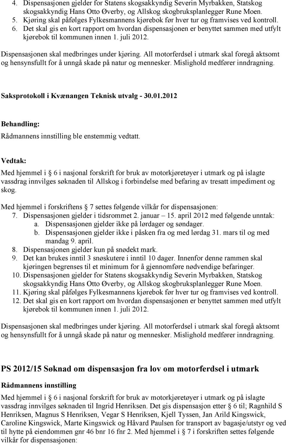 Det skal gis en kort rapport om hvordan dispensasjonen er benyttet sammen med utfylt kjørebok til kommunen innen 1. juli 2012. Dispensasjonen skal medbringes under kjøring.