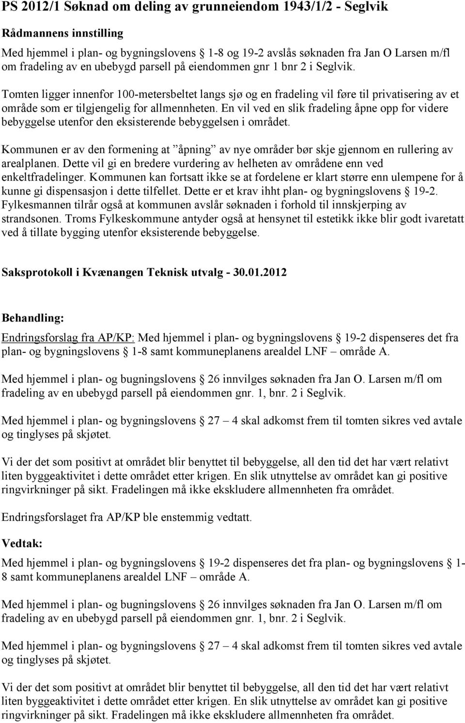 En vil ved en slik fradeling åpne opp for videre bebyggelse utenfor den eksisterende bebyggelsen i området.