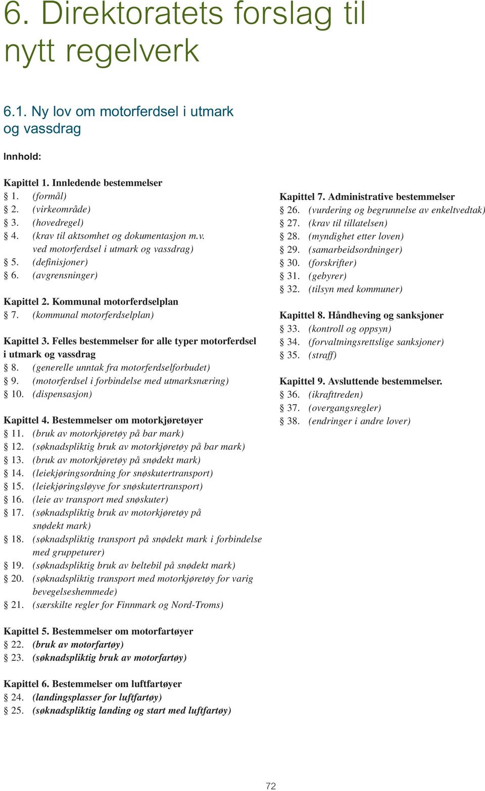 Felles bestemmelser for alle typer motorferdsel i utmark og vassdrag 8. (generelle unntak fra motorferdselforbudet) 9. (motorferdsel i forbindelse med utmarksnæring) 10. (dispensasjon) Kapittel 4.