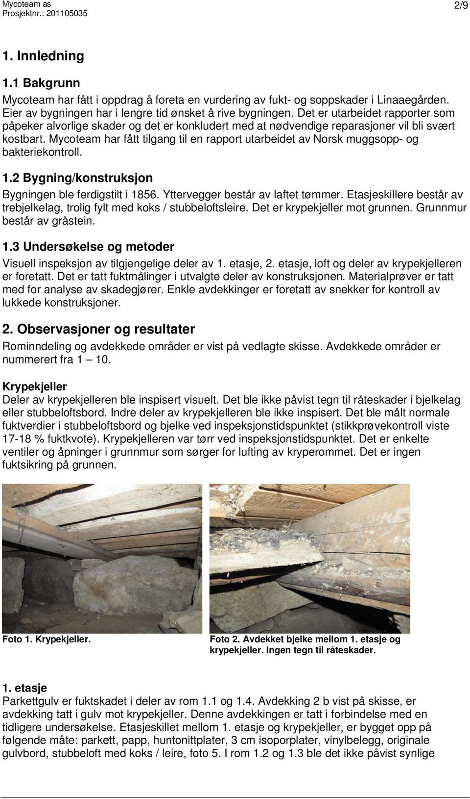 Mycoteam har fått tilgang til en rapport utarbeidet av Norsk muggsopp- og bakteriekontroll. 1.2 Bygning/konstruksjon Bygningen ble ferdigstilt i 1856. Yttervegger består av laftet tømmer.