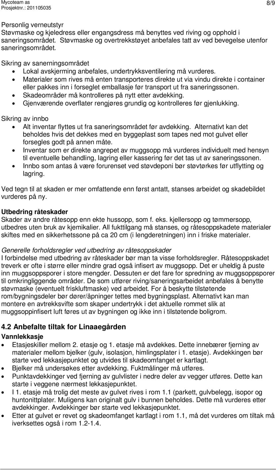 Materialer som rives må enten transporteres direkte ut via vindu direkte i container eller pakkes inn i forseglet emballasje før transport ut fra saneringssonen.