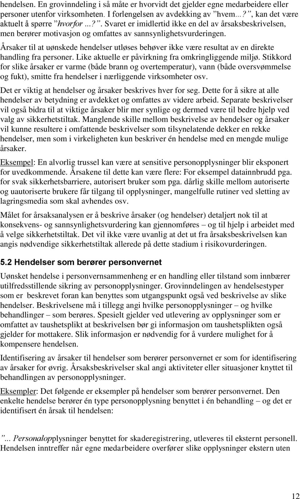 Årsaker til at uønskede hendelser utløses behøver ikke være resultat av en direkte handling fra personer. Like aktuelle er påvirkning fra omkringliggende miljø.