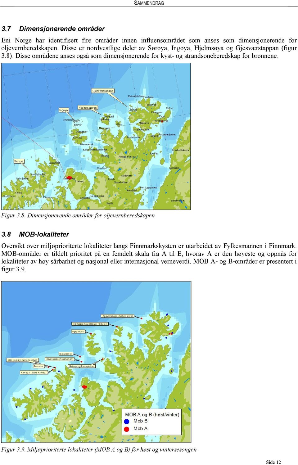 8 MOB-lokaliteter Oversikt over miljøprioriterte lokaliteter langs Finnmarkskysten er utarbeidet av Fylkesmannen i Finnmark.