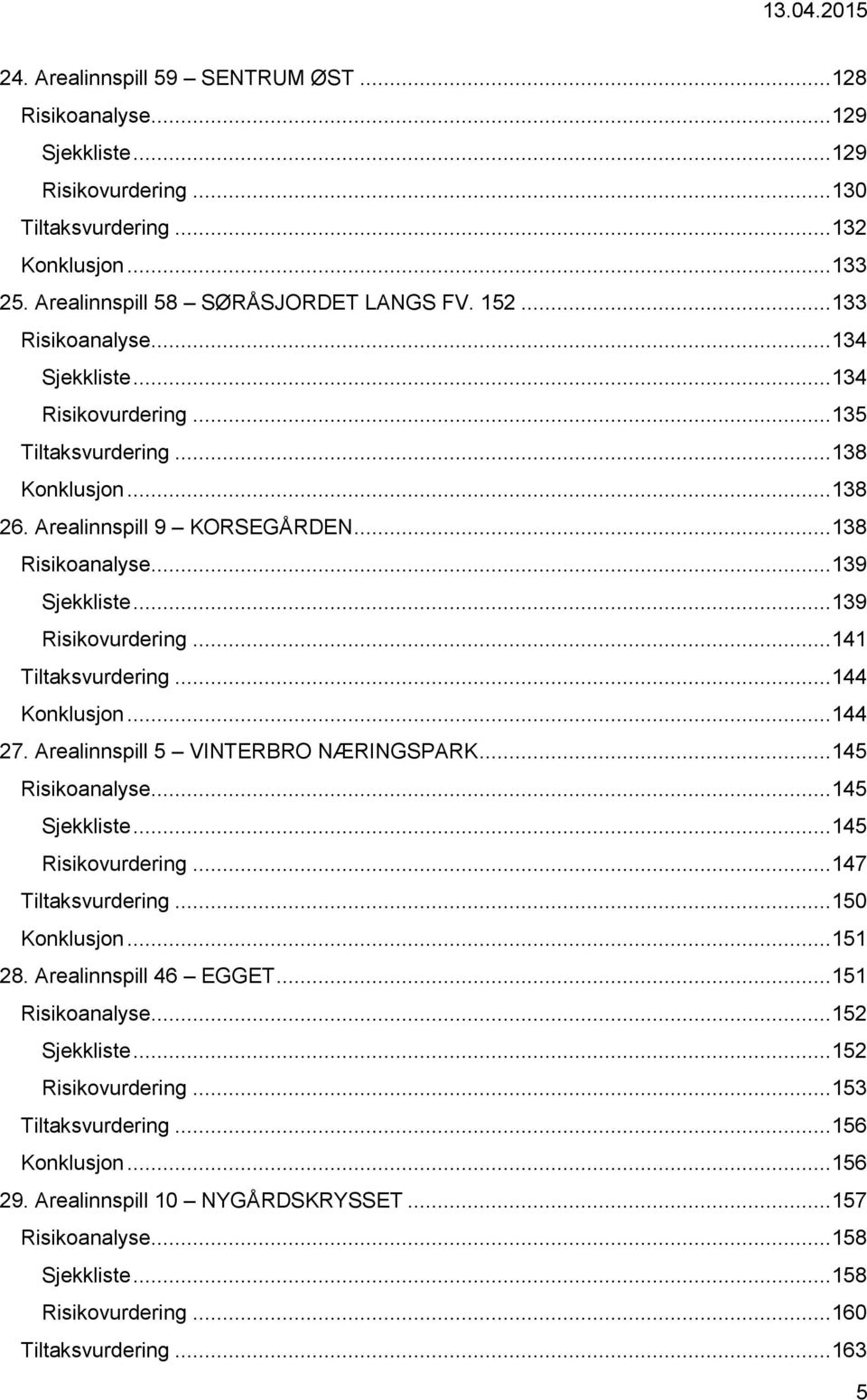 .. 139 Risikovurdering... 141 Tiltaksvurdering... 144 Konklusjon... 144 27. Arealinnspill 5 VINTERBRO NÆRINGSPARK... 145 Risikoanalyse... 145 Sjekkliste... 145 Risikovurdering... 147 Tiltaksvurdering.