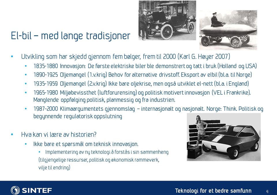 v.krig) Ikke bare oljekrise, men også utviklet el-nett (bl.a. i England) 1965-1980 Miljøbevissthet (luftforurensing) og politisk motivert innovasjon (VEL i Frankrike).