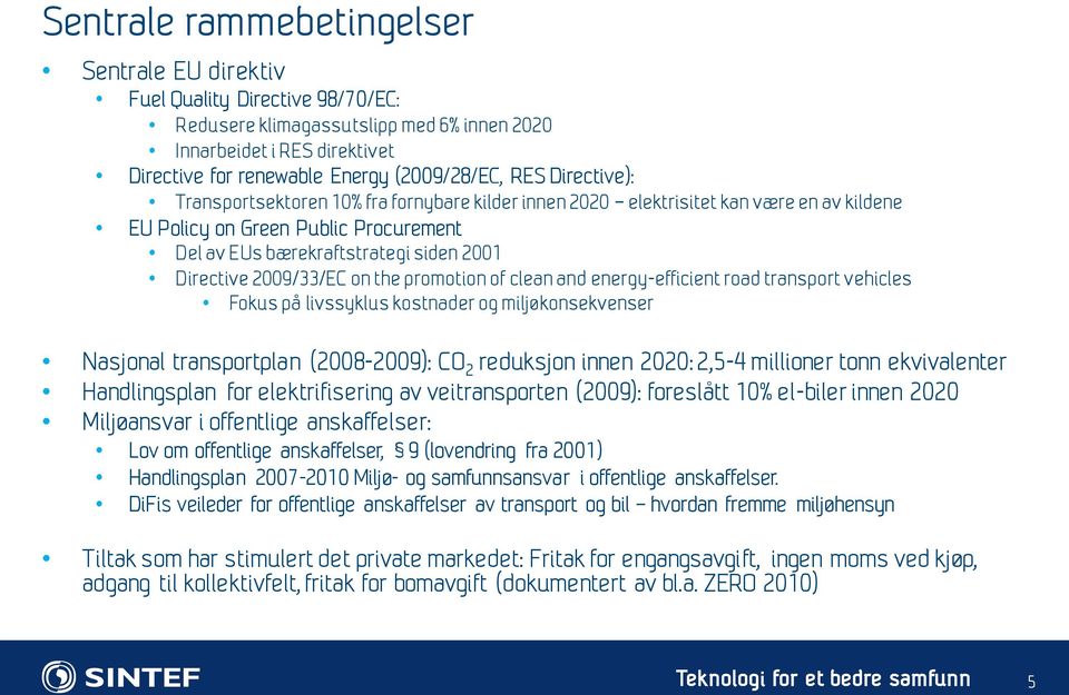 2009/33/EC on the promotion of clean and energy-efficient road transport vehicles Fokus på livssyklus kostnader og miljøkonsekvenser Nasjonal transportplan (2008-2009): CO 2 reduksjon innen 2020: