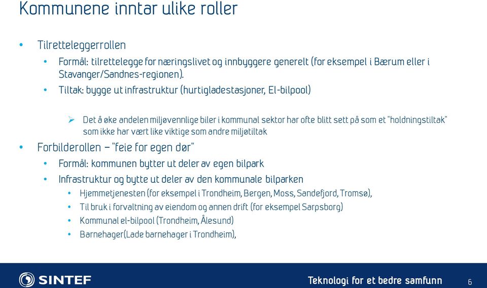 viktige som andre miljøtiltak Forbilderollen "feie for egen dør" Formål: kommunen bytter ut deler av egen bilpark Infrastruktur og bytte ut deler av den kommunale bilparken Hjemmetjenesten