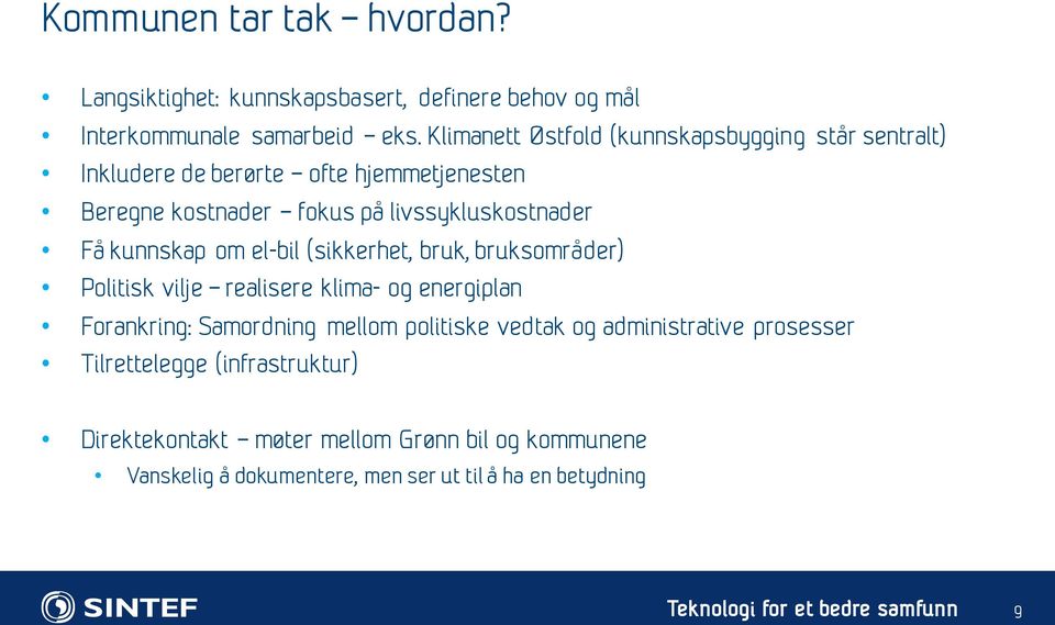 Få kunnskap om el-bil (sikkerhet, bruk, bruksområder) Politisk vilje realisere klima- og energiplan Forankring: Samordning mellom politiske