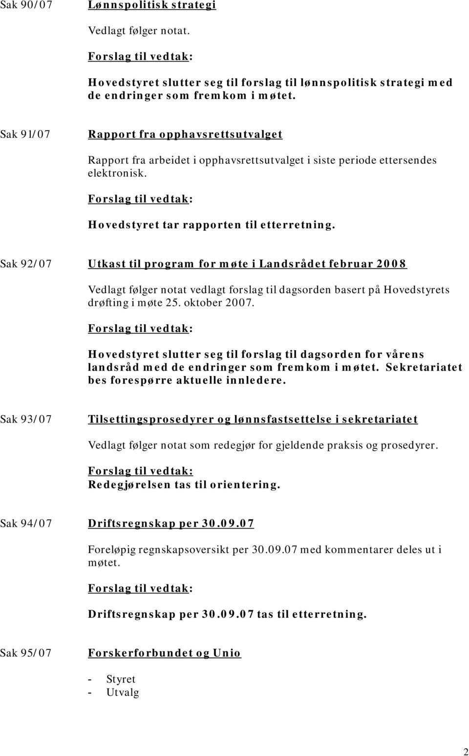 Sak 92/07 Utkast til program for møte i Landsrådet februar 2008 Vedlagt følger notat vedlagt forslag til dagsorden basert på Hovedstyrets drøfting i møte 25. oktober 2007.