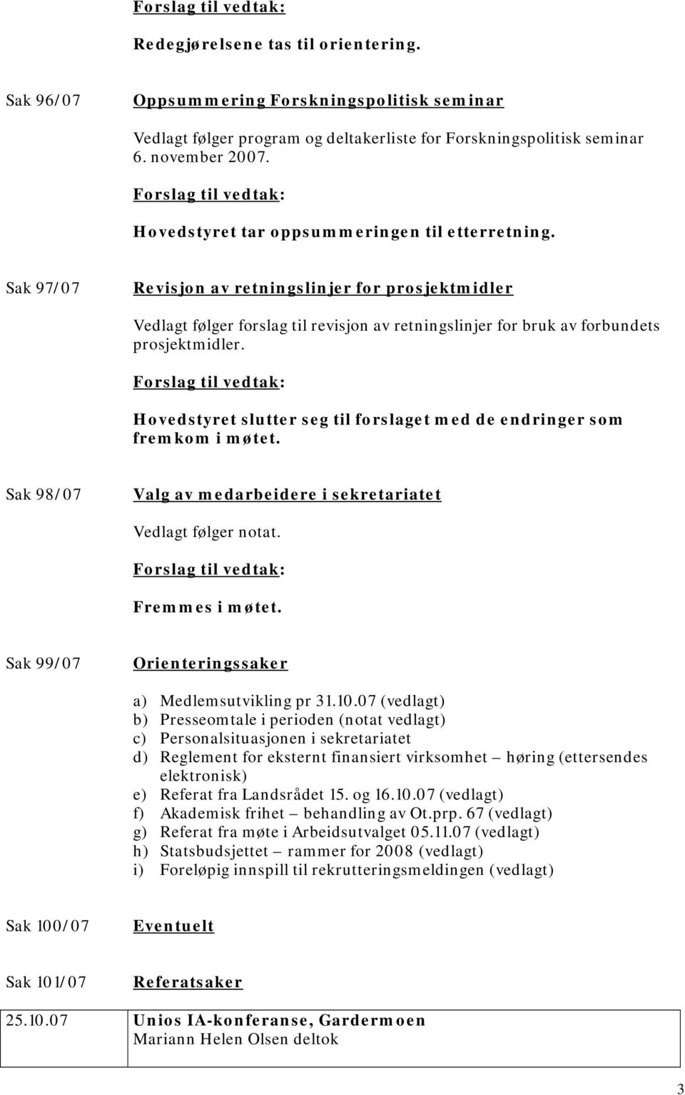 Hovedstyret slutter seg til forslaget med de endringer som fremkom i møtet. Sak 98/07 Valg av medarbeidere i sekretariatet Vedlagt følger notat. Fremmes i møtet.