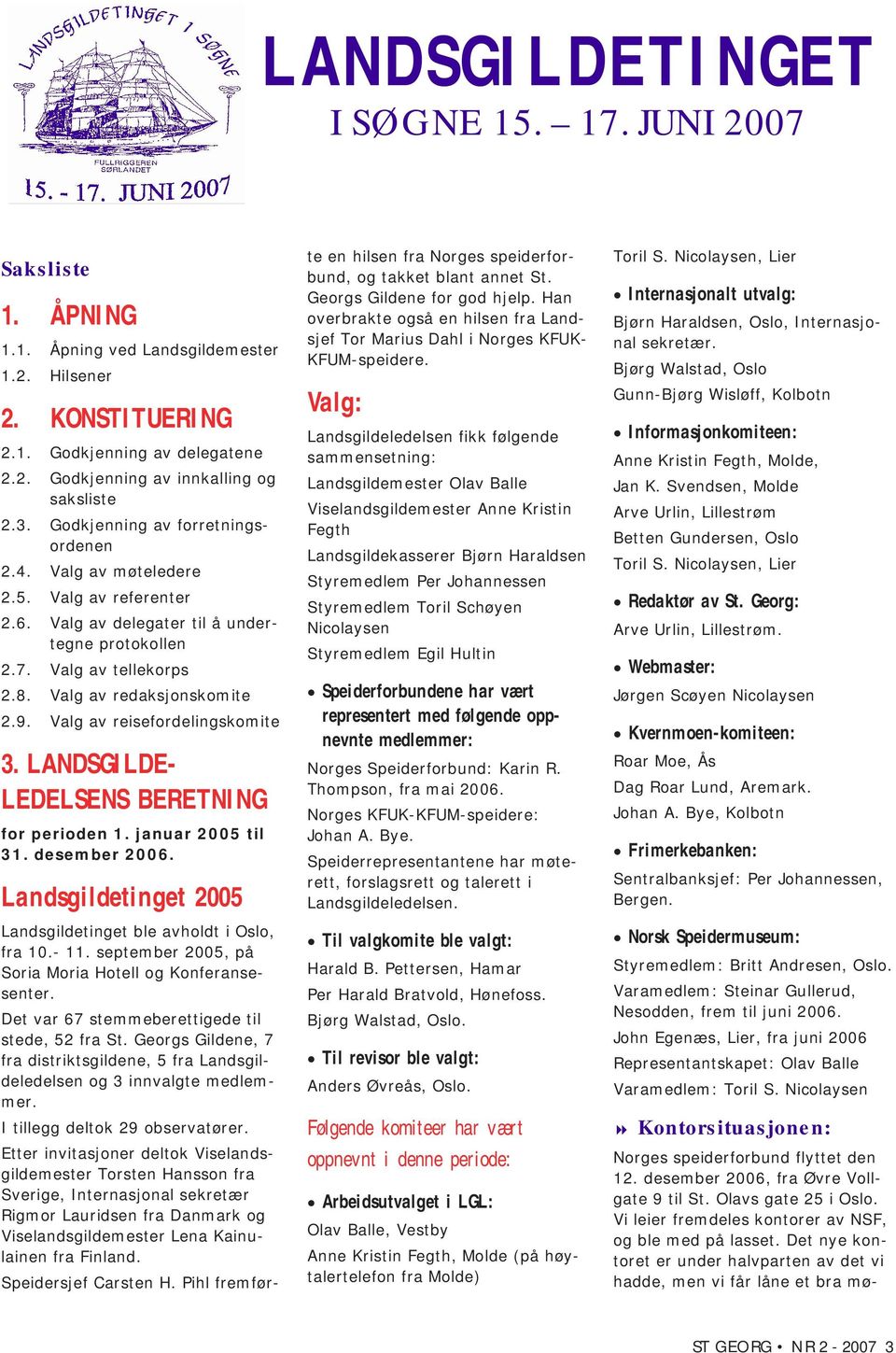 Valg av reisefordelingskomite 3. LANDSGILDE- LEDELSENS BERETNING for perioden 1. januar 2005 til 31. desember 2006. Landsgildetinget 2005 Landsgildetinget ble avholdt i Oslo, fra 10.- 11.