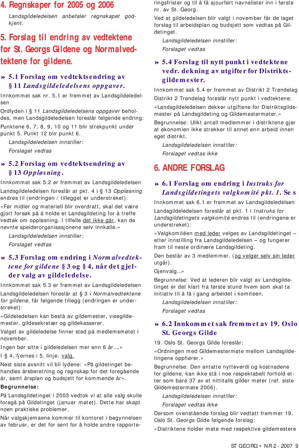 1 er fremmet av Landsgildeledelsen Ordlyden i 11 Landsgildeledelsens oppgaver beholdes, men Landsgildeledelsen foreslår følgende endring: Punktene 6, 7, 8, 9, 10 og 11 blir strekpunkt under punkt 5.