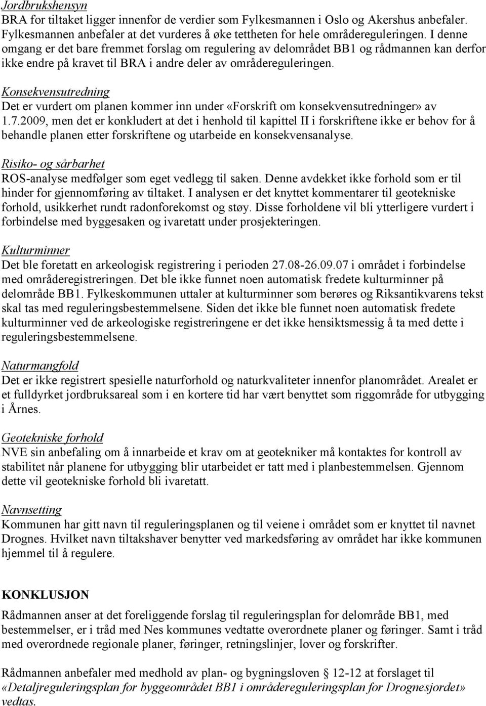 Konsekvensutredning Det er vurdert om planen kommer inn under «Forskrift om konsekvensutredninger» av 1.7.