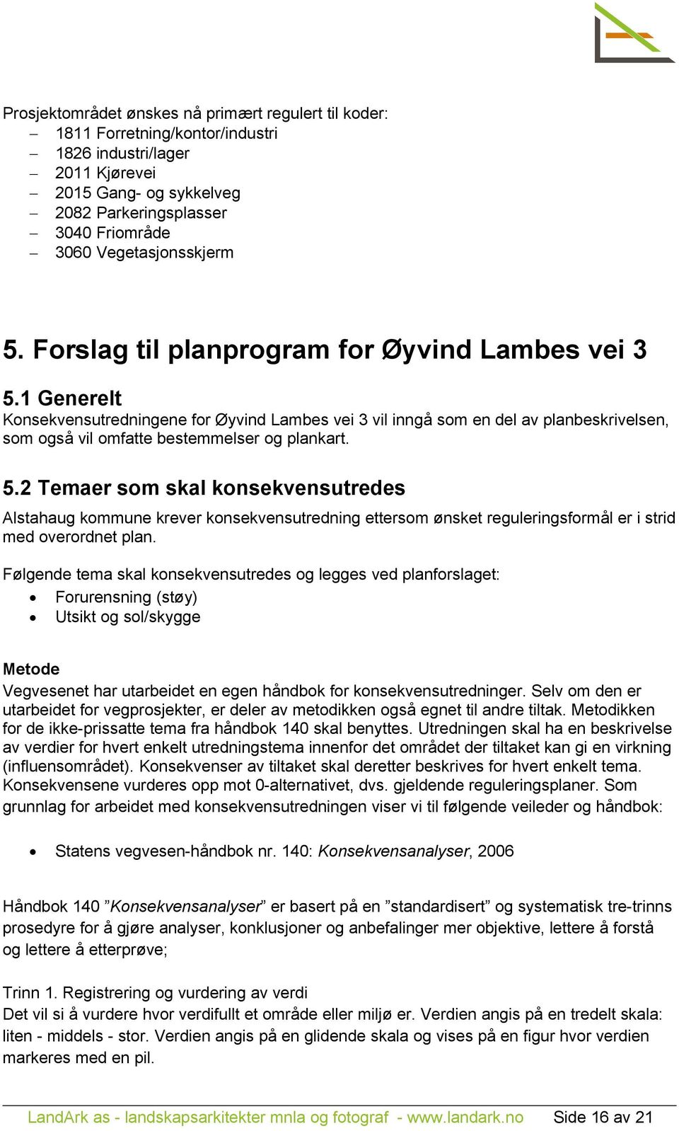1 Generelt Konsekvensutredningene for Øyvind Lambes vei 3 vil inngå som en del av planbeskrivelsen, som også vil omfatte bestemmelser og plankart. 5.