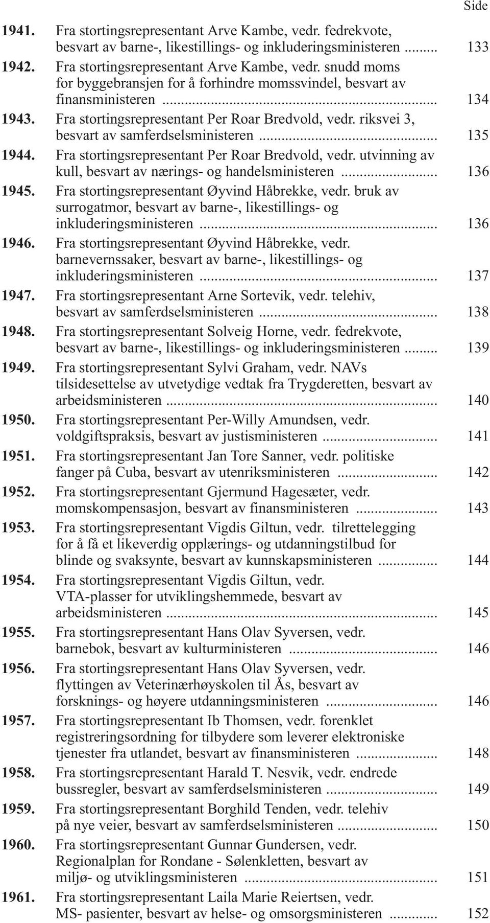 .. 136 1945. Fra stortingsrepresentant Øyvind Håbrekke, vedr. bruk av surrogatmor, besvart av barne-, likestillings- og inkluderingsministeren... 136 1946.