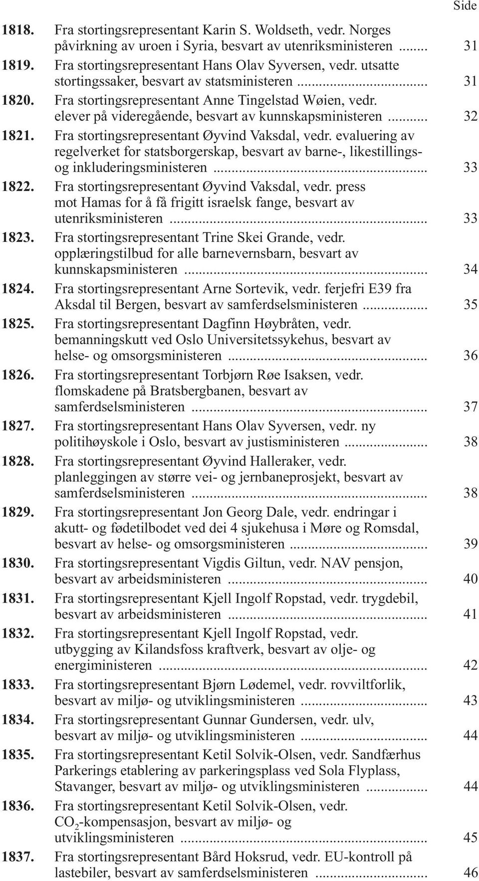 Fra stortingsrepresentant Øyvind Vaksdal, vedr. evaluering av regelverket for statsborgerskap, besvart av barne-, likestillingsog inkluderingsministeren... 33 1822.