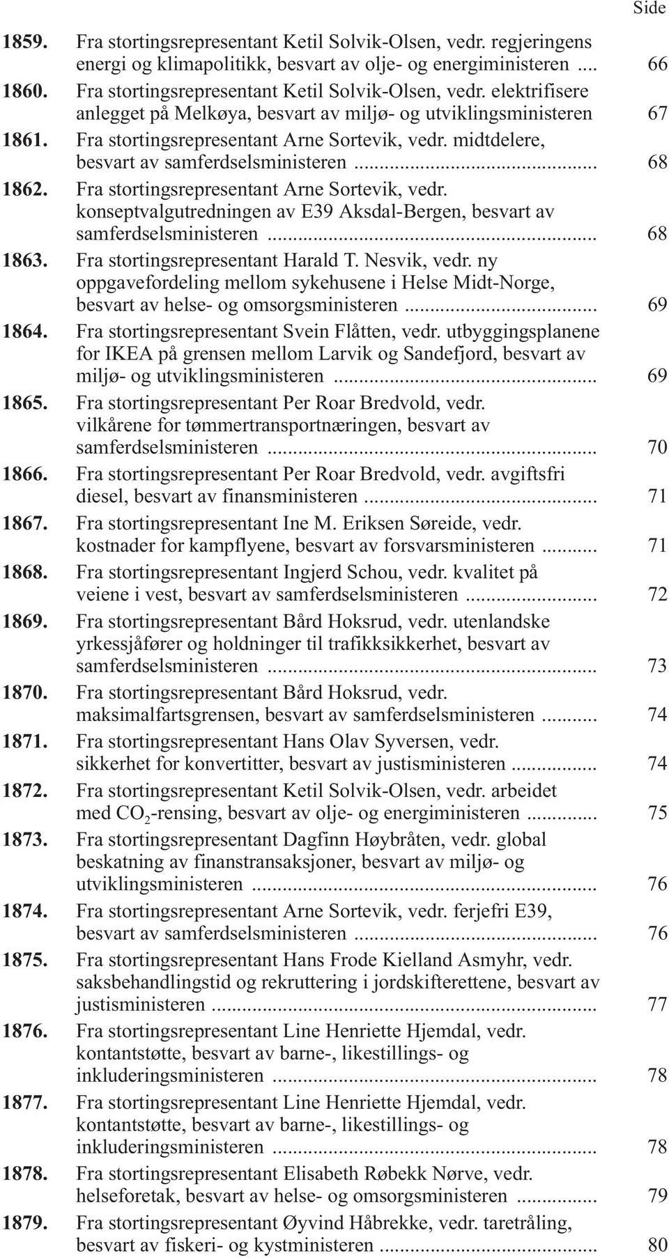 midtdelere, besvart av samferdselsministeren... 68 1862. Fra stortingsrepresentant Arne Sortevik, vedr. konseptvalgutredningen av E39 Aksdal-Bergen, besvart av samferdselsministeren... 68 1863.