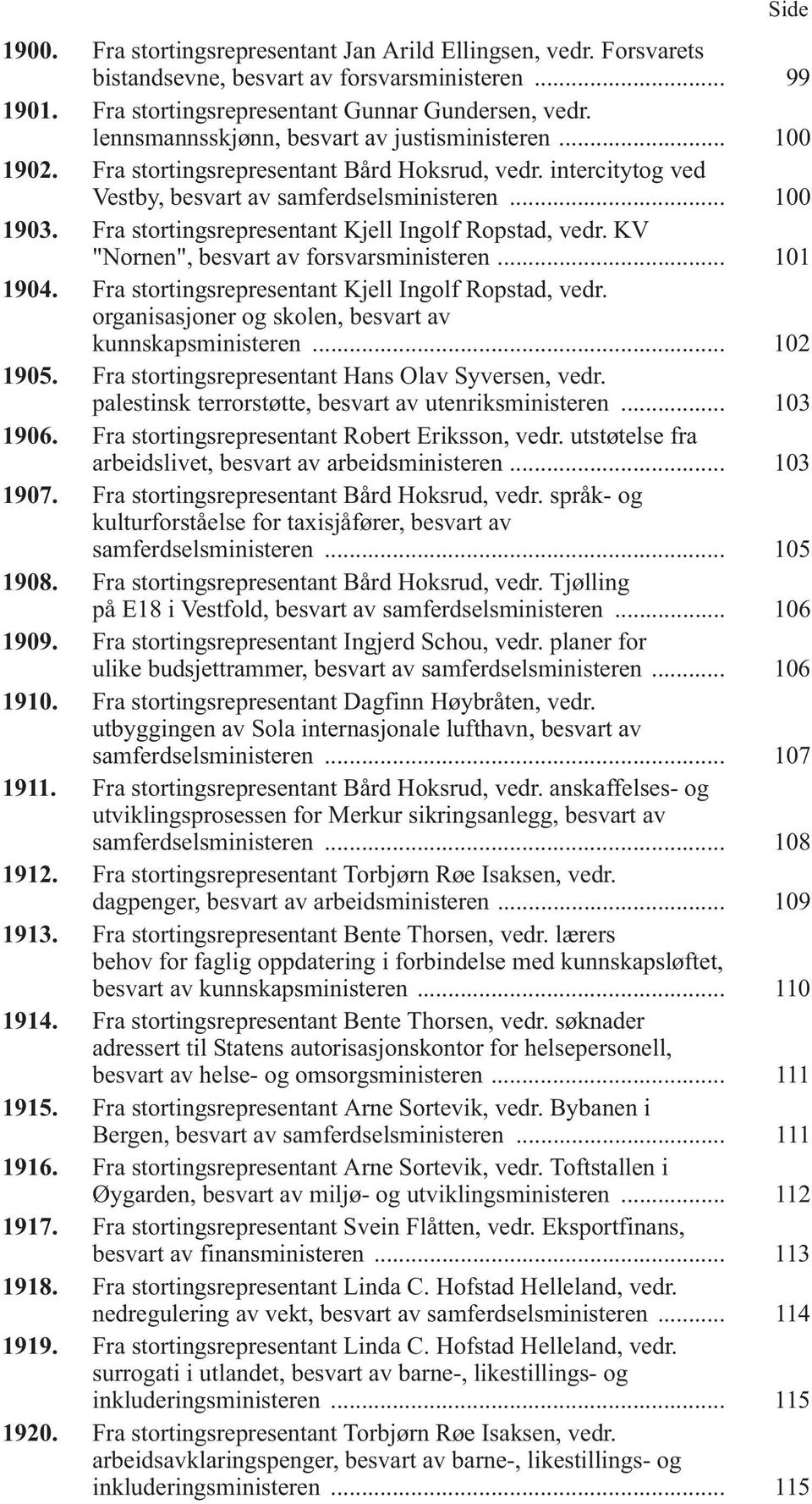 Fra stortingsrepresentant Kjell Ingolf Ropstad, vedr. KV "Nornen", besvart av forsvarsministeren... 101 1904. Fra stortingsrepresentant Kjell Ingolf Ropstad, vedr.